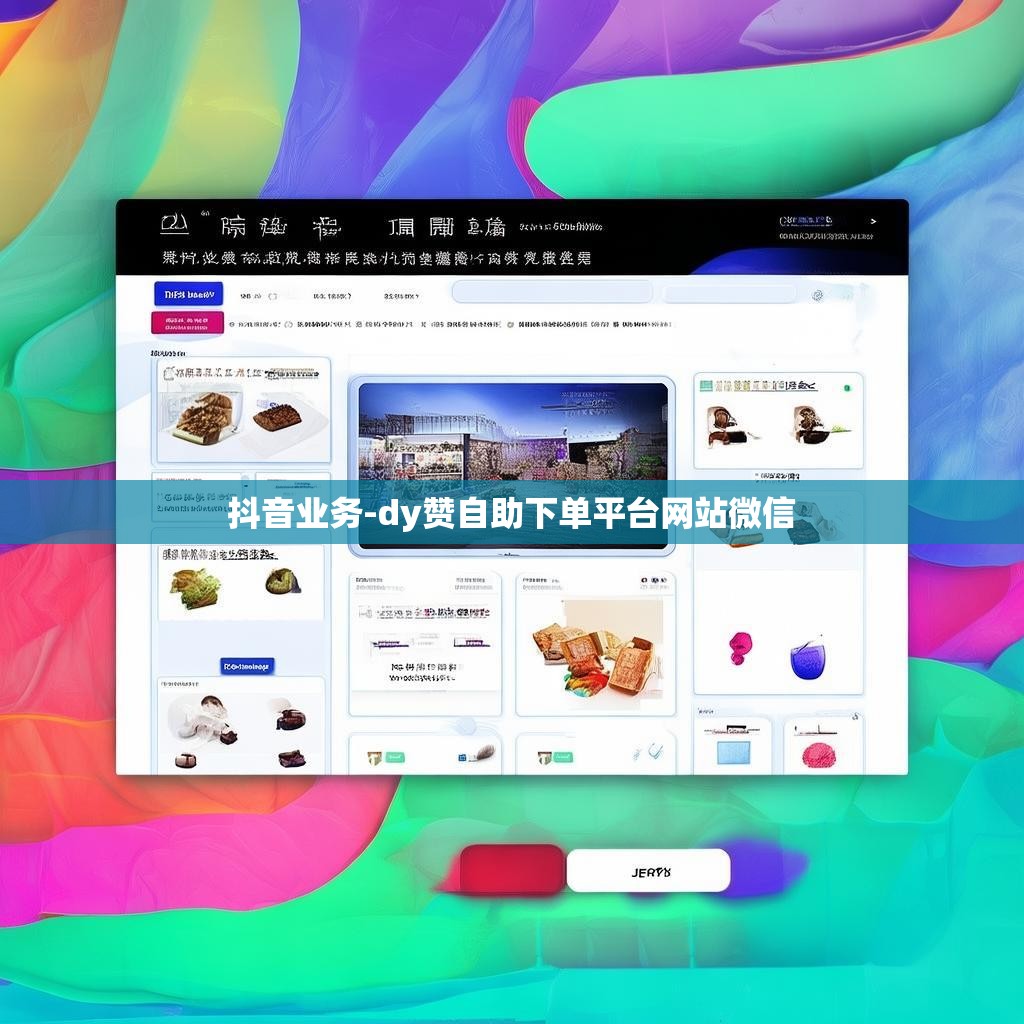 抖音业务-dy赞自助下单平台网站微信