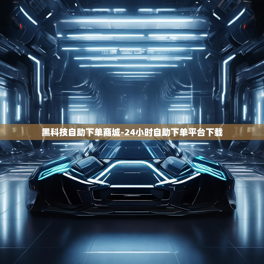 黑科技自助下单商城-24小时自助下单平台下载