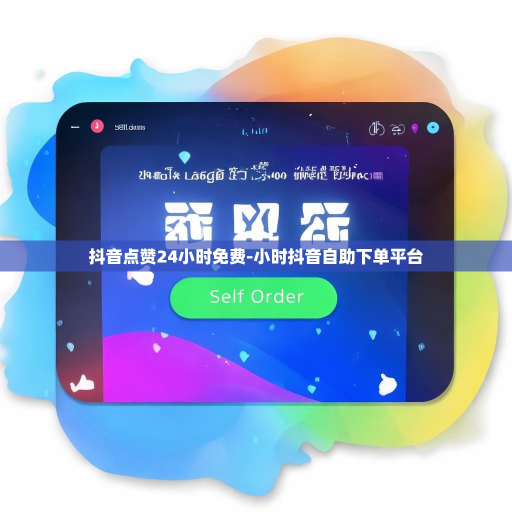 抖音点赞24小时免费-小时抖音自助下单平台