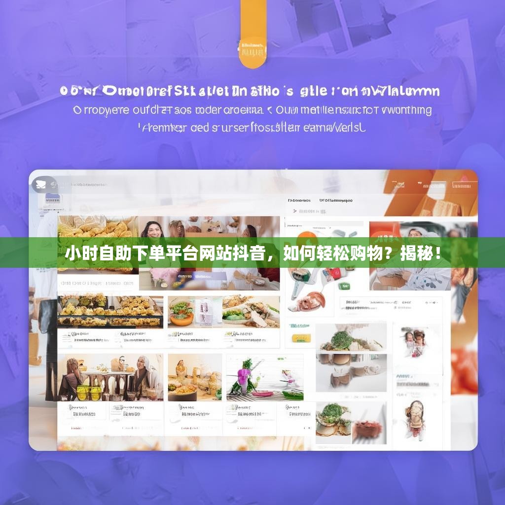 小时自助下单平台网站抖音，如何轻松购物？揭秘！