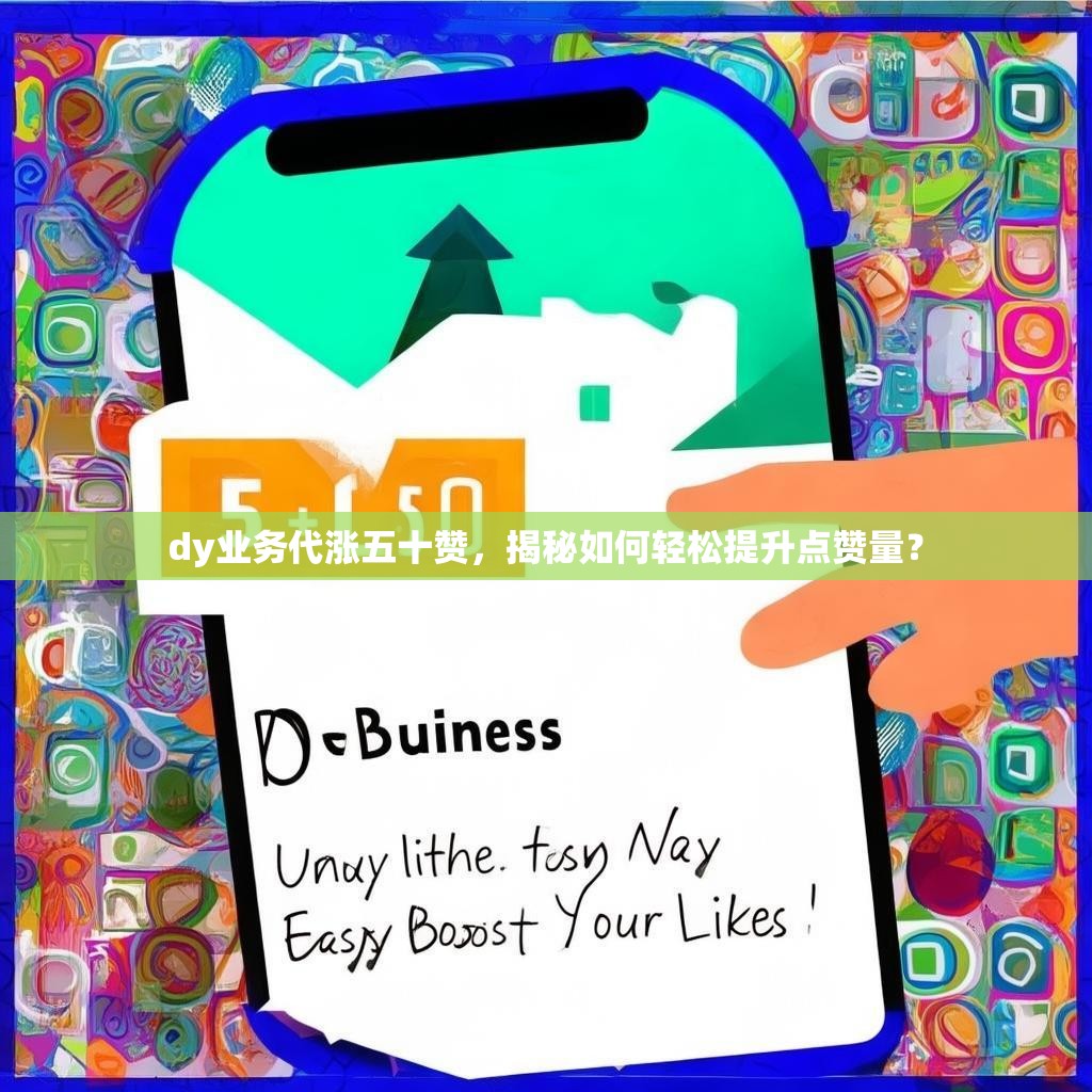 dy业务代涨五十赞，揭秘如何轻松提升点赞量？